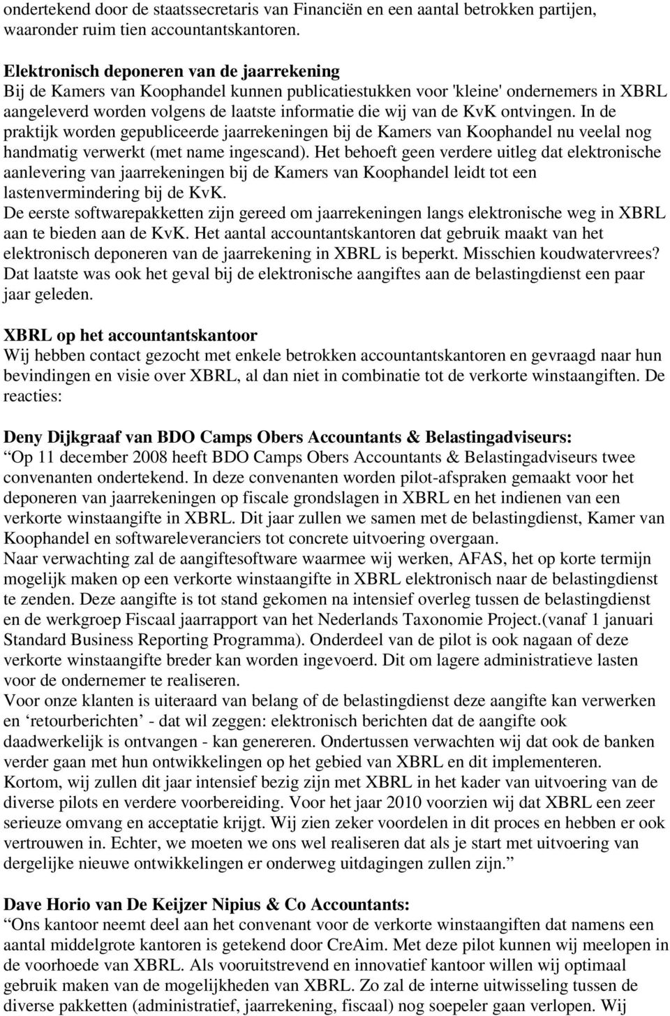 ontvingen. In de praktijk worden gepubliceerde jaarrekeningen bij de Kamers van Koophandel nu veelal nog handmatig verwerkt (met name ingescand).