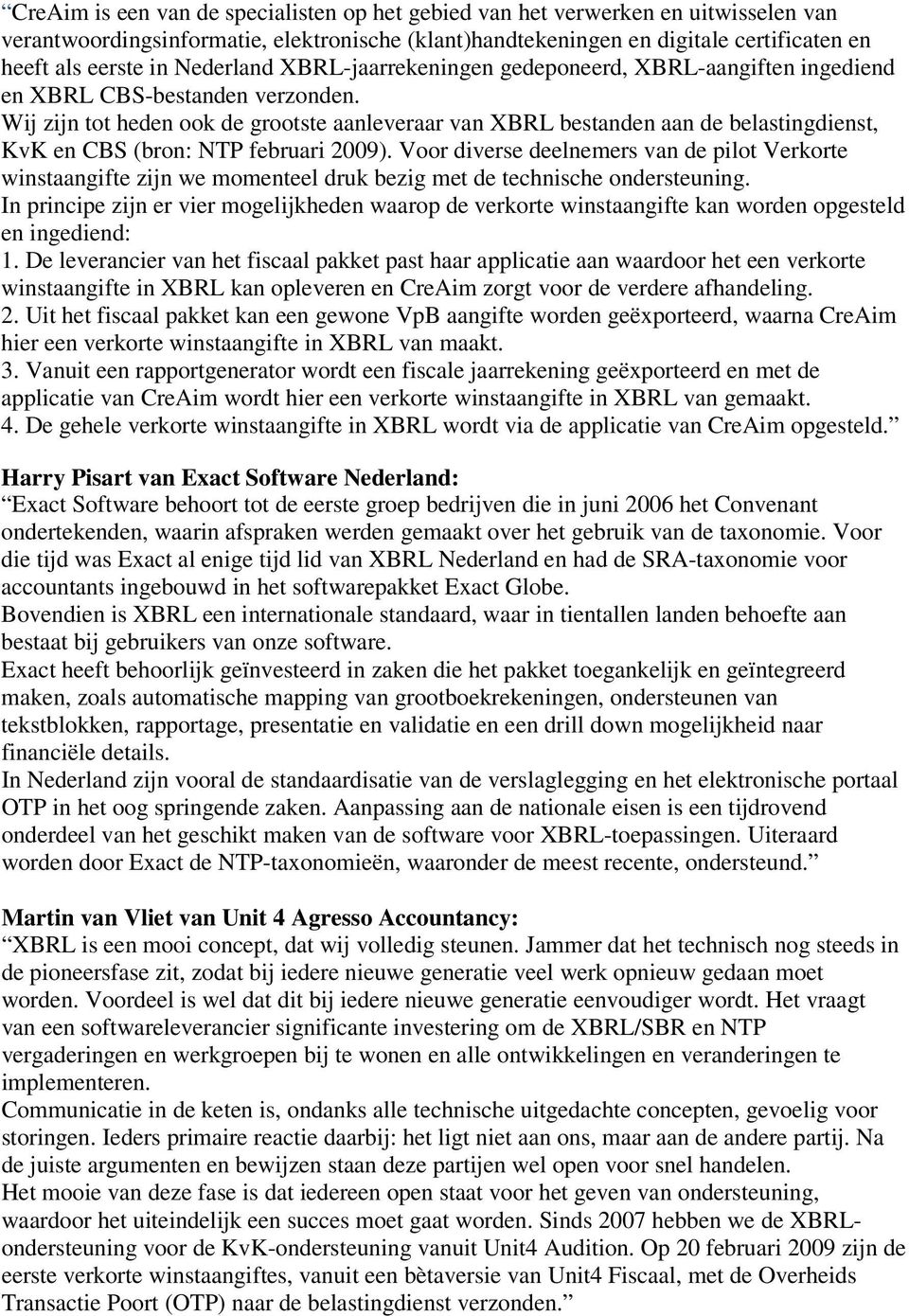 Wij zijn tot heden ook de grootste aanleveraar van XBRL bestanden aan de belastingdienst, KvK en CBS (bron: NTP februari 2009).