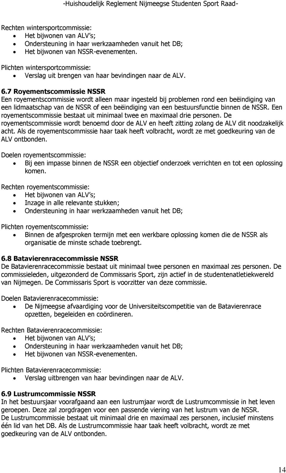 7 Royementscommissie NSSR Een royementscommissie wordt alleen maar ingesteld bij problemen rond een beëindiging van een lidmaatschap van de NSSR of een beëindiging van een bestuursfunctie binnen de