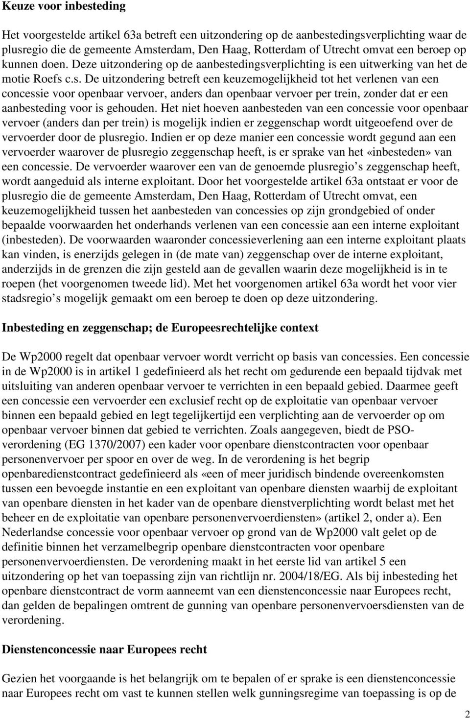 edingsverplichting is een uitwerking van het de motie Roefs c.s. De uitzondering betreft een keuzemogelijkheid tot het verlenen van een concessie voor openbaar vervoer, anders dan openbaar vervoer per trein, zonder dat er een aanbesteding voor is gehouden.