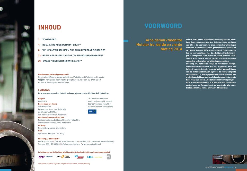 Telefoon 06-27 06 56 53. E-mail: m.dehaan@ao-metalektro.nl Colofon De arbeidsmarktmonitor Metalektro is een uitgave van de Stichting A+O Metalektro.