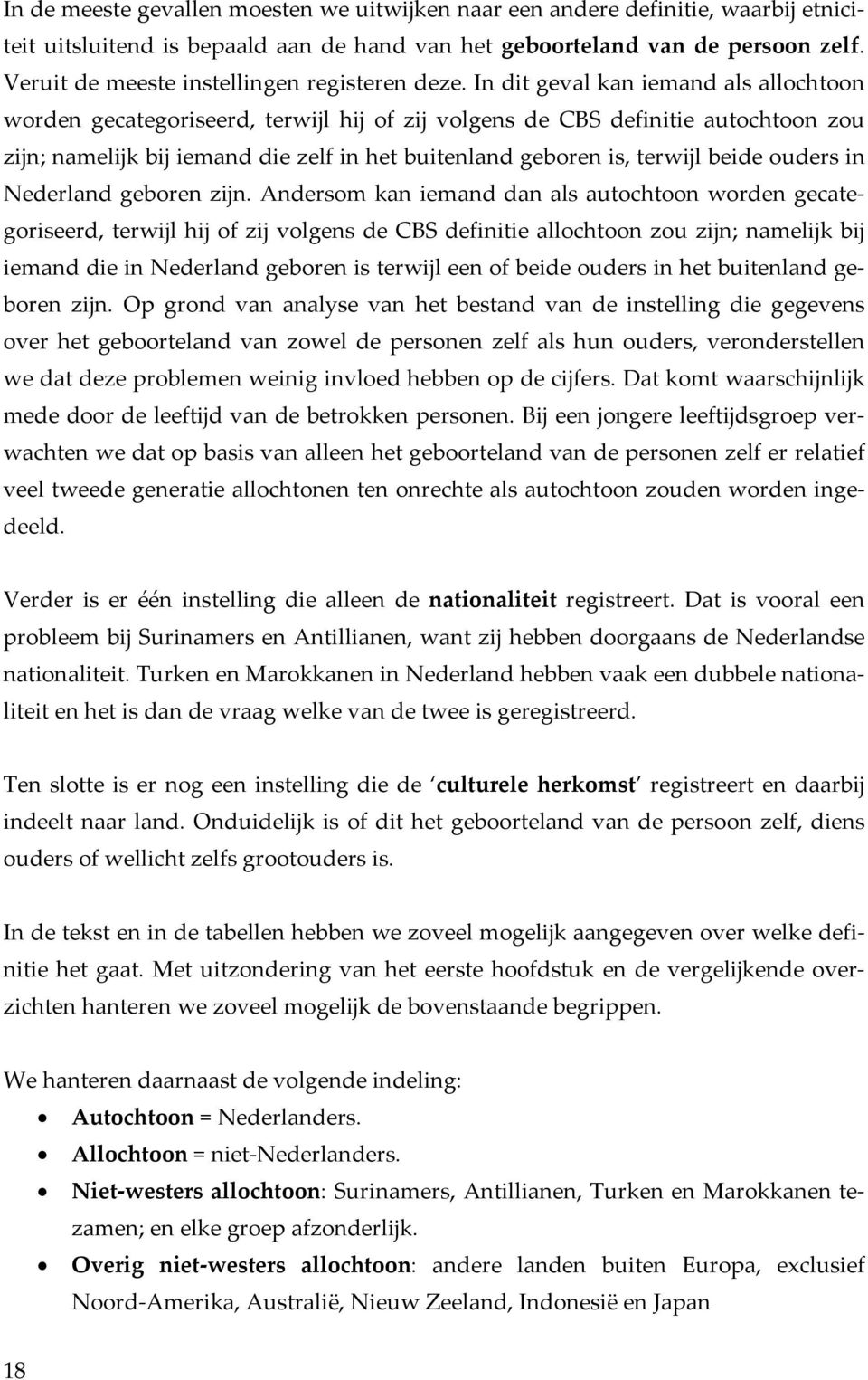 In dit geval kan iemand als allochtoon worden gecategoriseerd, terwijl hij of zij volgens de CBS definitie autochtoon zou zijn; namelijk bij iemand die zelf in het buitenland geboren is, terwijl