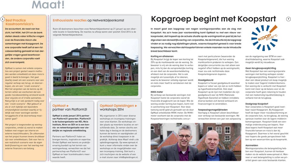 Eind 2014 is de volgende Netwerkbijeenkomst. In maart gaat een kopgroep van negen woningcorporaties aan de slag met Koopstart.