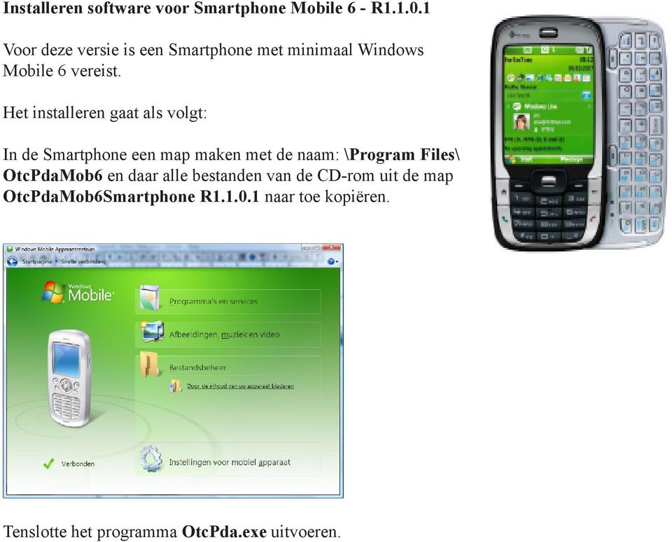 Het installeren gaat als volgt: In de Smartphone een map maken met de naam: \Program Files\