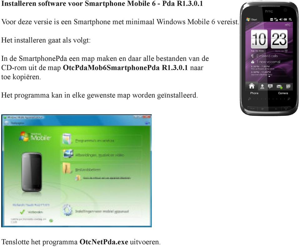 Het installeren gaat als volgt: In de SmartphonePda een map maken en daar alle bestanden van de CD-rom