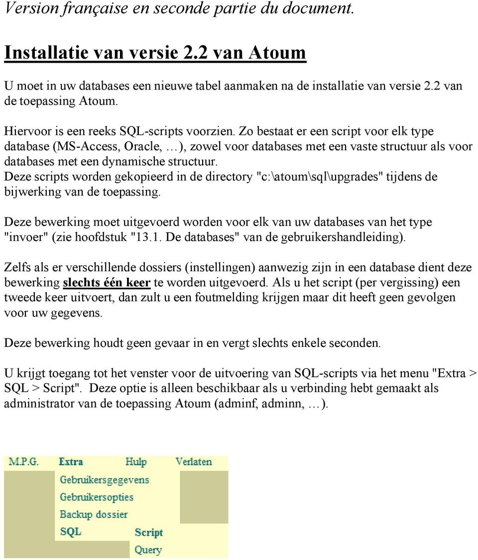 Zo bestaat er een script voor elk type database (MS-Access, Oracle, ), zowel voor databases met een vaste structuur als voor databases met een dynamische structuur.