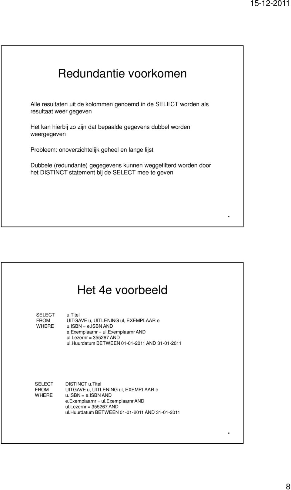 statement bij de mee te geven Het 4e voorbeeld utitel UITGAVE u, UITLENING ul, EXEMPLAAR e uisbn = eisbn AND e = ul AND ul = 355267 AND ul BETWEEN