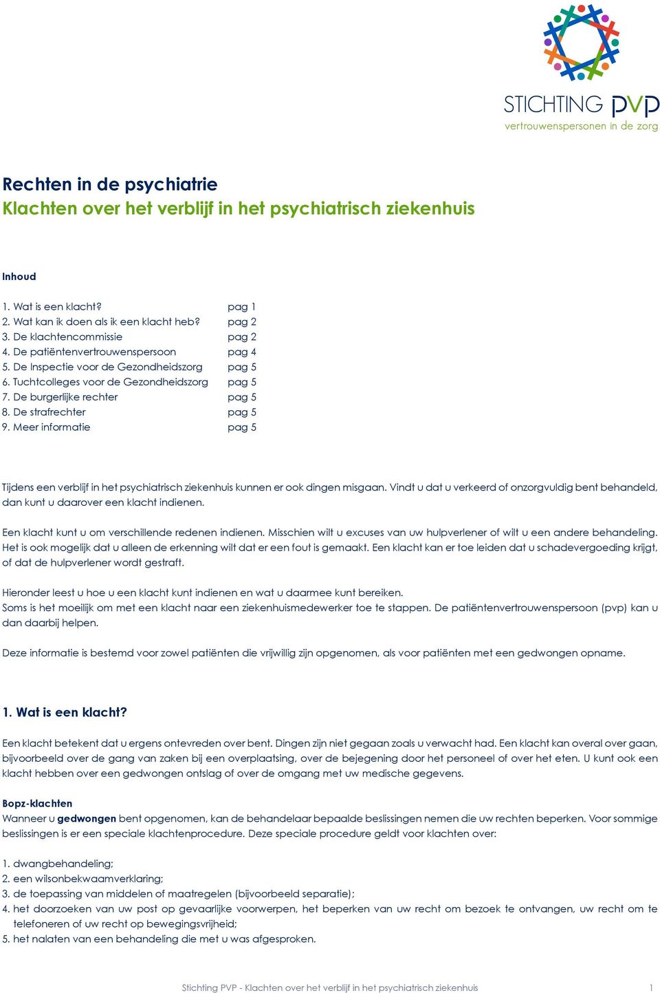 Meer informatie pag 5 Tijdens een verblijf in het psychiatrisch ziekenhuis kunnen er ook dingen misgaan. Vindt u dat u verkeerd of onzorgvuldig bent behandeld, dan kunt u daarover een klacht indienen.