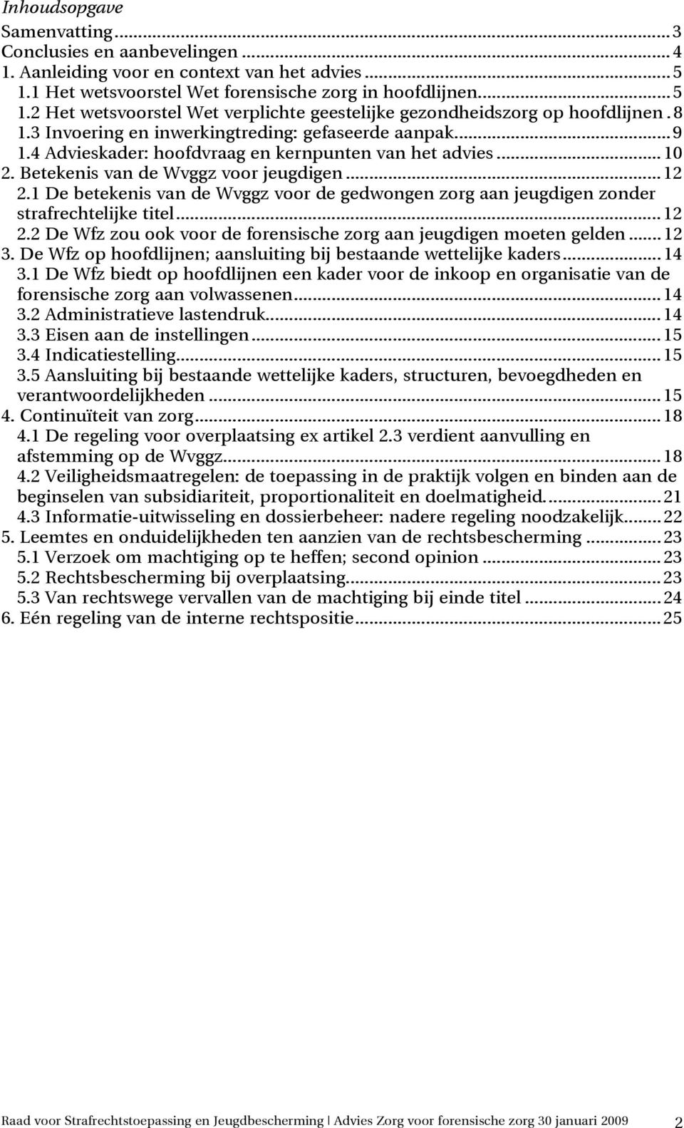 1 De betekenis van de Wvggz voor de gedwongen zorg aan jeugdigen zonder strafrechtelijke titel...12 2.2 De Wfz zou ook voor de forensische zorg aan jeugdigen moeten gelden...12 3.