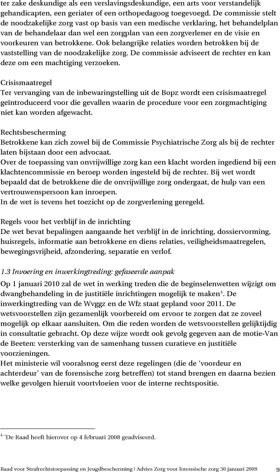 betrokkene. Ook belangrijke relaties worden betrokken bij de vaststelling van de noodzakelijke zorg. De commissie adviseert de rechter en kan deze om een machtiging verzoeken.