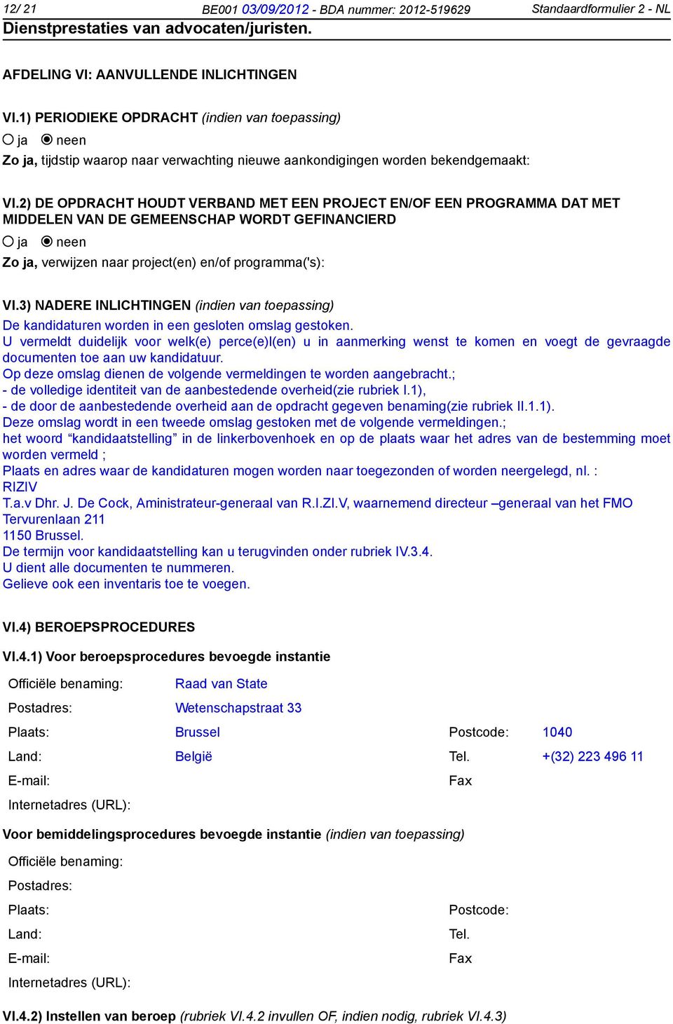 2) DE OPDRACHT HOUDT VERBAND MET EEN PROJECT EN/OF EEN PROGRAMMA DAT MET MIDDELEN VAN DE GEMEENSCHAP WORDT GEFINANCIERD ja neen Zo ja, verwijzen naar project(en) en/of programma('s): VI.