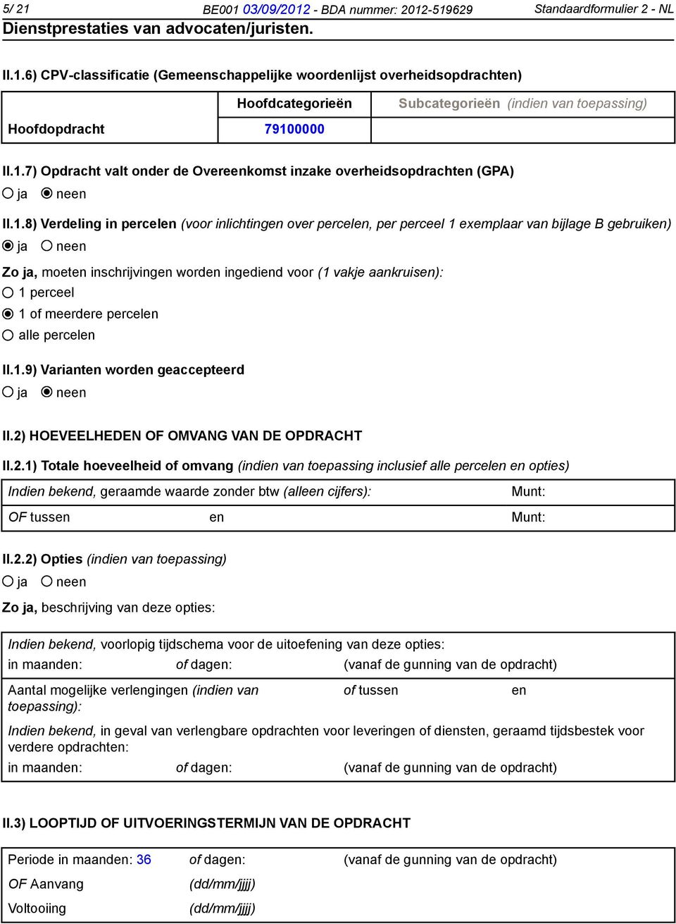 neen Zo ja, moeten inschrijvingen worden ingediend voor (1 vakje aankruisen): 1 perceel 1 of meerdere percelen alle percelen II.1.9) Varianten worden geaccepteerd ja neen II.