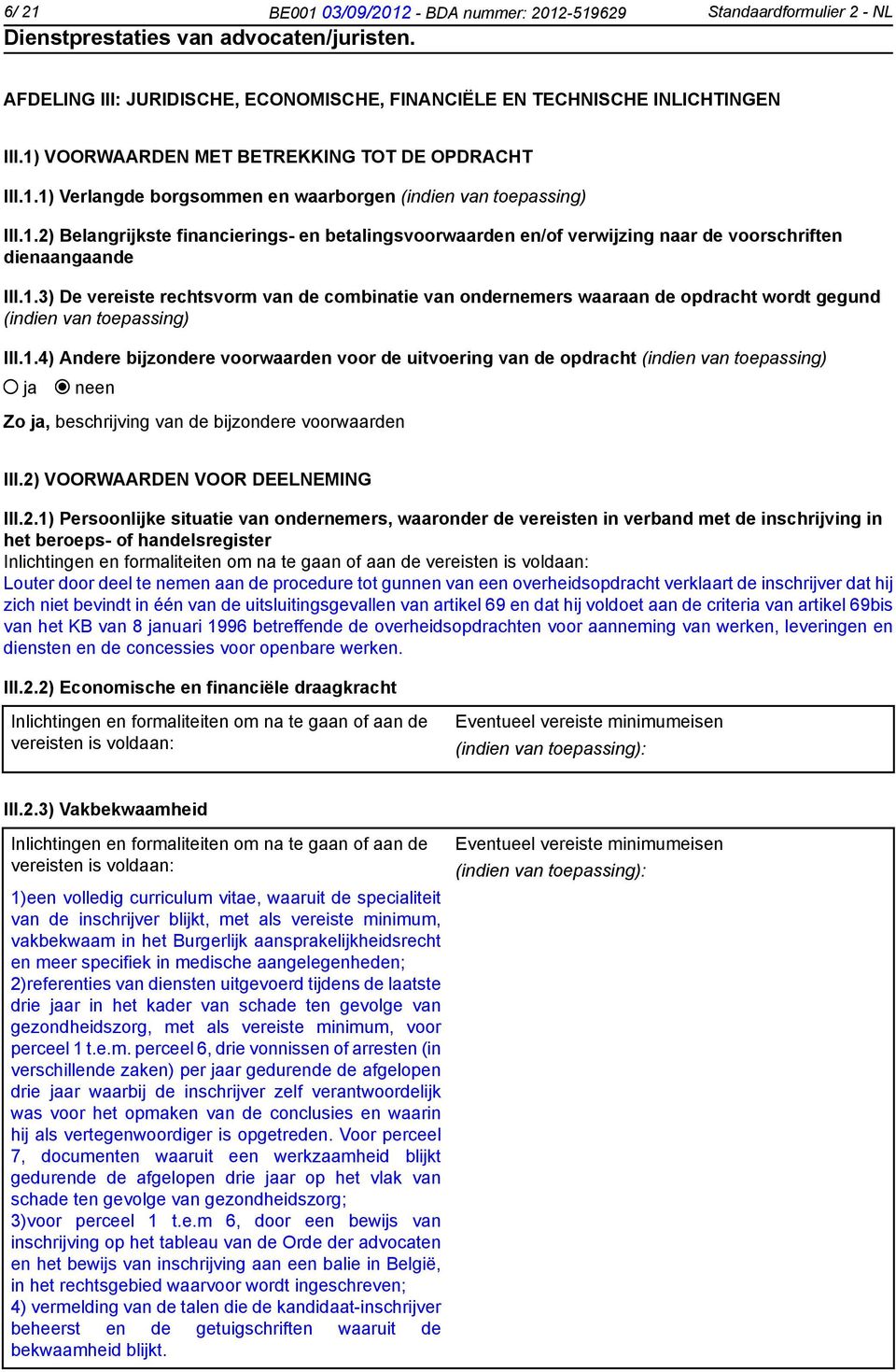 1.3) De vereiste rechtsvorm van de combinatie van ondernemers waaraan de opdracht wordt gegund (indien van toepassing) III.1.4) Andere bijzondere voorwaarden voor de uitvoering van de opdracht (indien van toepassing) ja neen Zo ja, beschrijving van de bijzondere voorwaarden III.