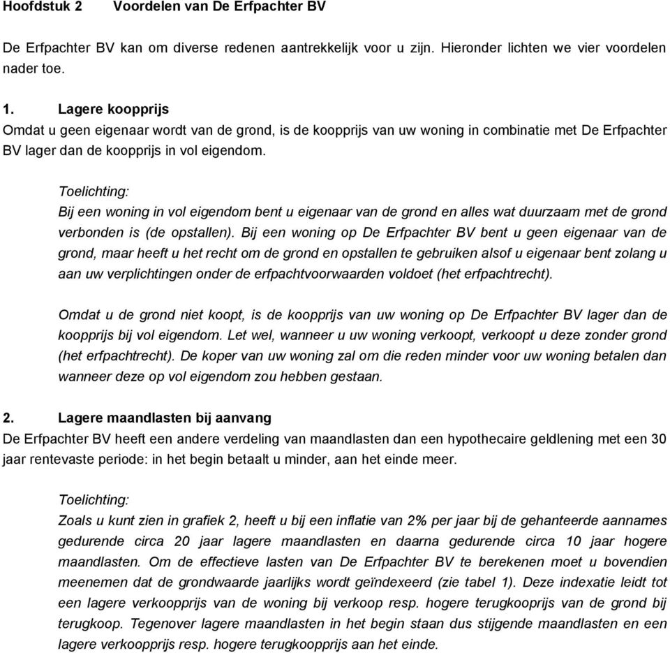 Toelichting: Bij een woning in vol eigendom bent u eigenaar van de grond en alles wat duurzaam met de grond verbonden is (de opstallen).