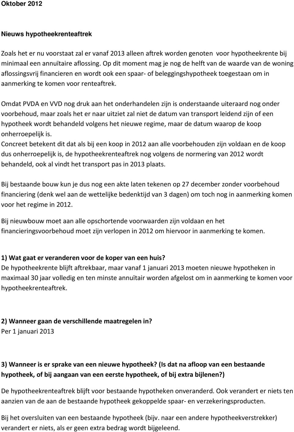 Omdat PVDA en VVD nog druk aan het onderhandelen zijn is onderstaande uiteraard nog onder voorbehoud, maar zoals het er naar uitziet zal niet de datum van transport leidend zijn of een hypotheek