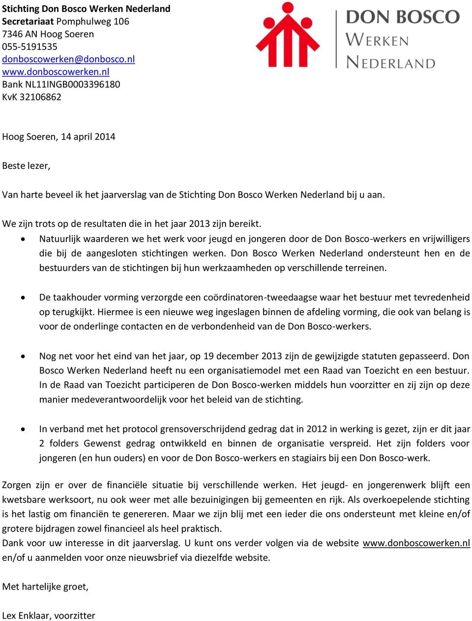 nl Bank NL11INGB0003396180 KvK 32106862 Hoog Soeren, 14 april 2014 Beste lezer, Van harte beveel ik het jaarverslag van de Stichting Don Bosco Werken Nederland bij u aan.