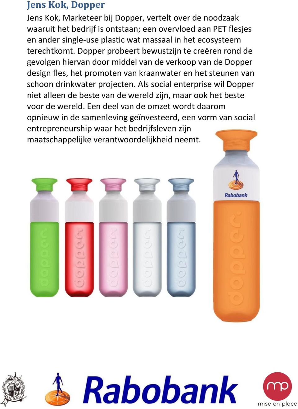 Dopper probeert bewustzijn te creëren rond de gevolgen hiervan door middel van de verkoop van de Dopper design fles, het promoten van kraanwater en het steunen van schoon