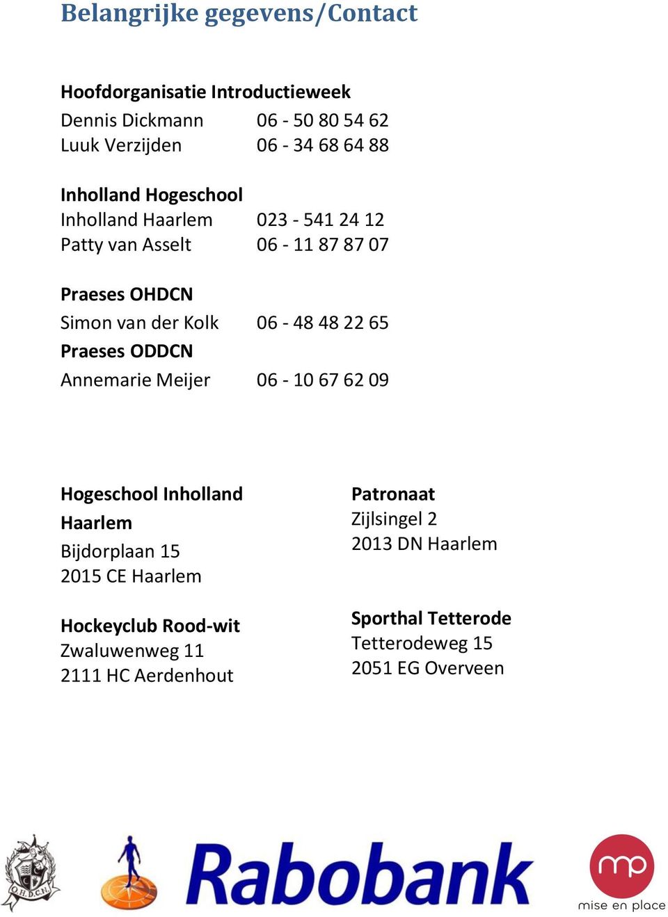 22 65 Praeses ODDCN Annemarie Meijer 06-10 67 62 09 Hogeschool Inholland Haarlem Bijdorplaan 15 2015 CE Haarlem Hockeyclub