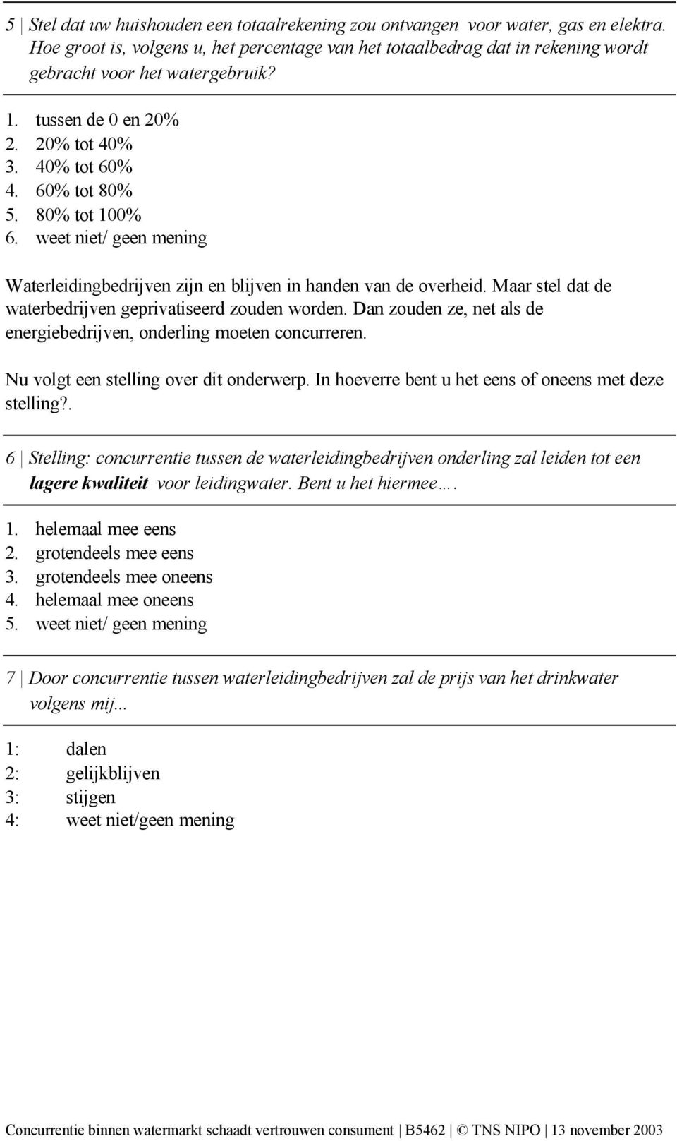 Maar stel dat de waterbedrijven geprivatiseerd zouden worden. Dan zouden ze, net als de energiebedrijven, onderling moeten concurreren. Nu volgt een stelling over dit onderwerp.