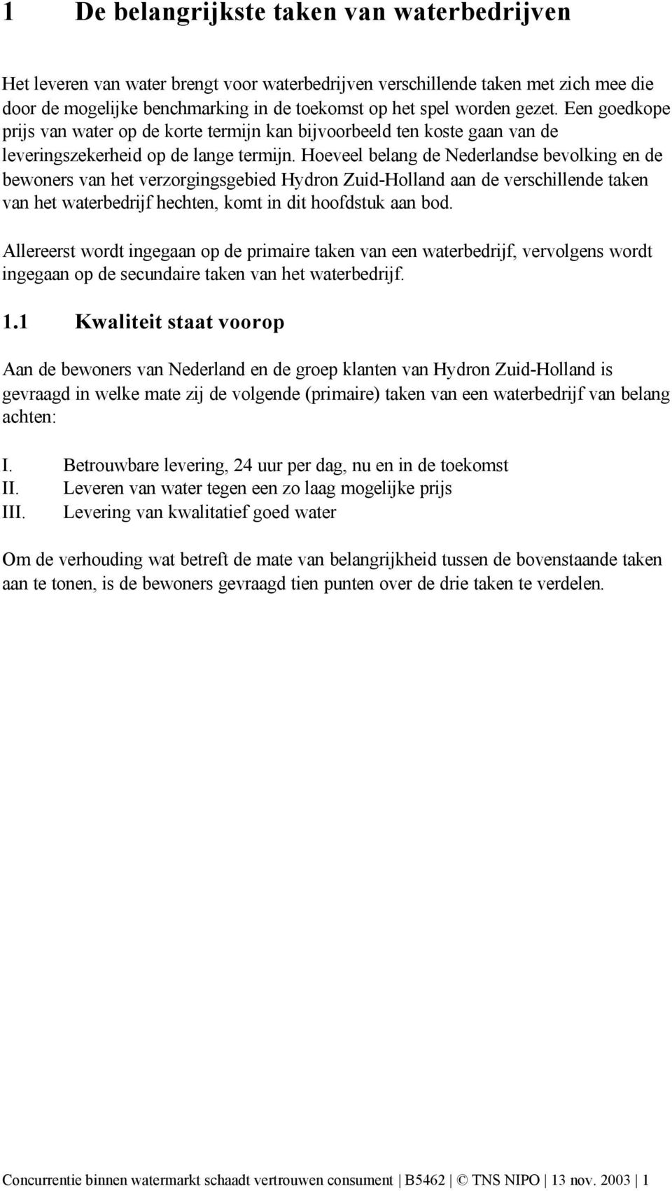 Hoeveel belang de Nederlandse bevolking en de bewoners van het verzorgingsgebied Hydron Zuid-Holland aan de verschillende taken van het waterbedrijf hechten, komt in dit hoofdstuk aan bod.