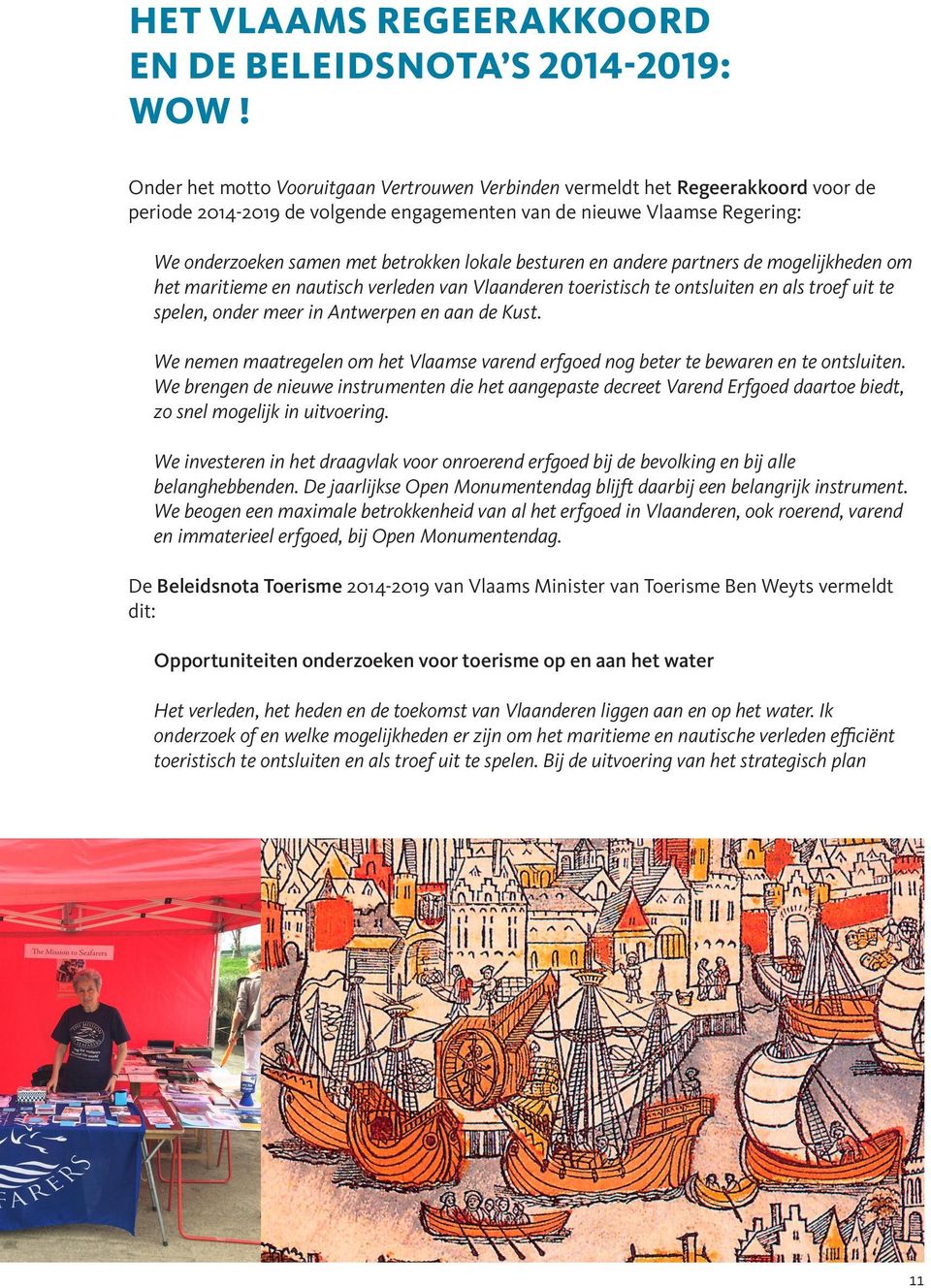lokale besturen en andere partners de mogelijkheden om het maritieme en nautisch verleden van Vlaanderen toeristisch te ontsluiten en als troef uit te spelen, onder meer in Antwerpen en aan de Kust.