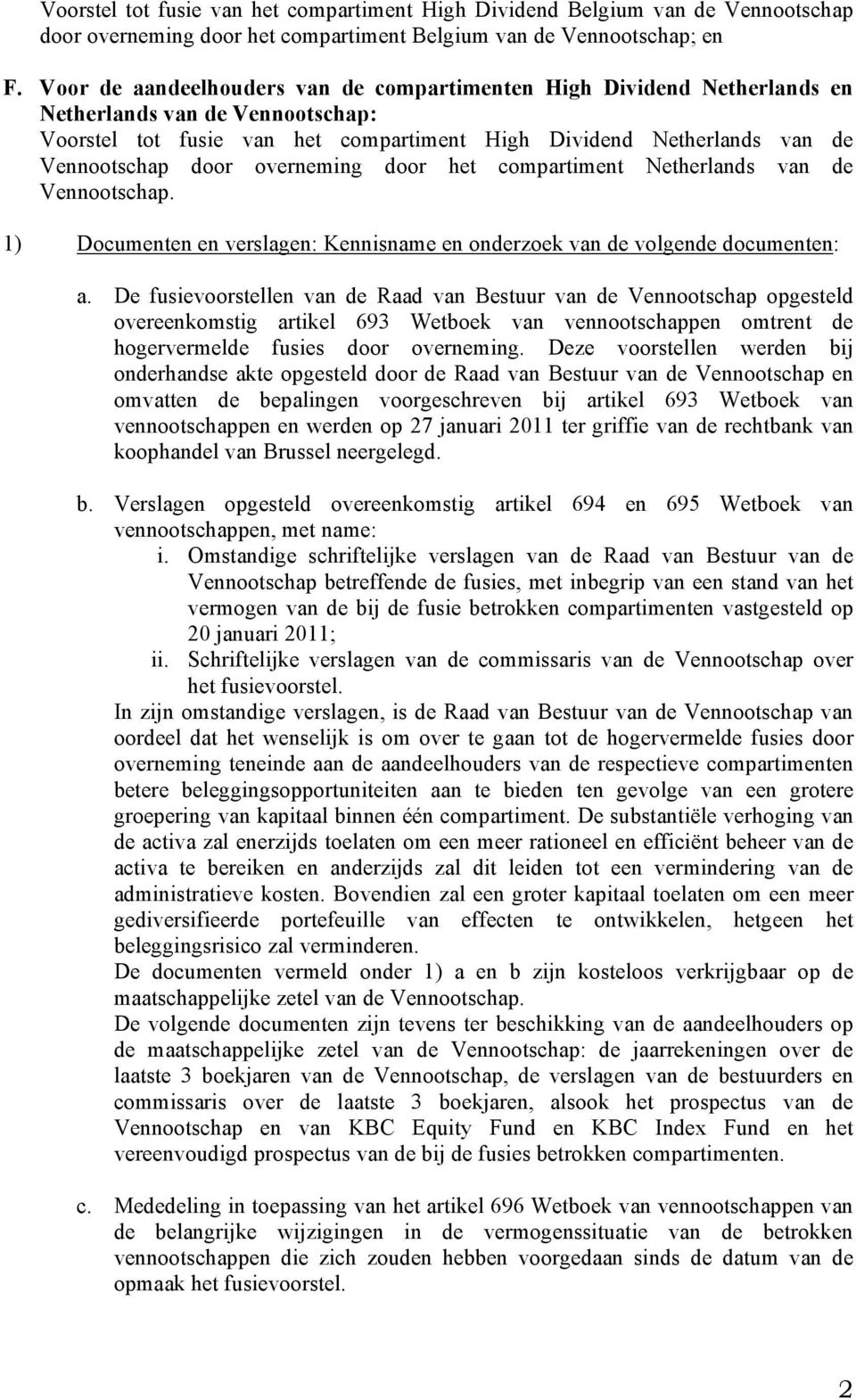 overneming door het compartiment Netherlands van de Vennootschap. 1) Documenten en verslagen: Kennisname en onderzoek van de volgende documenten: a.