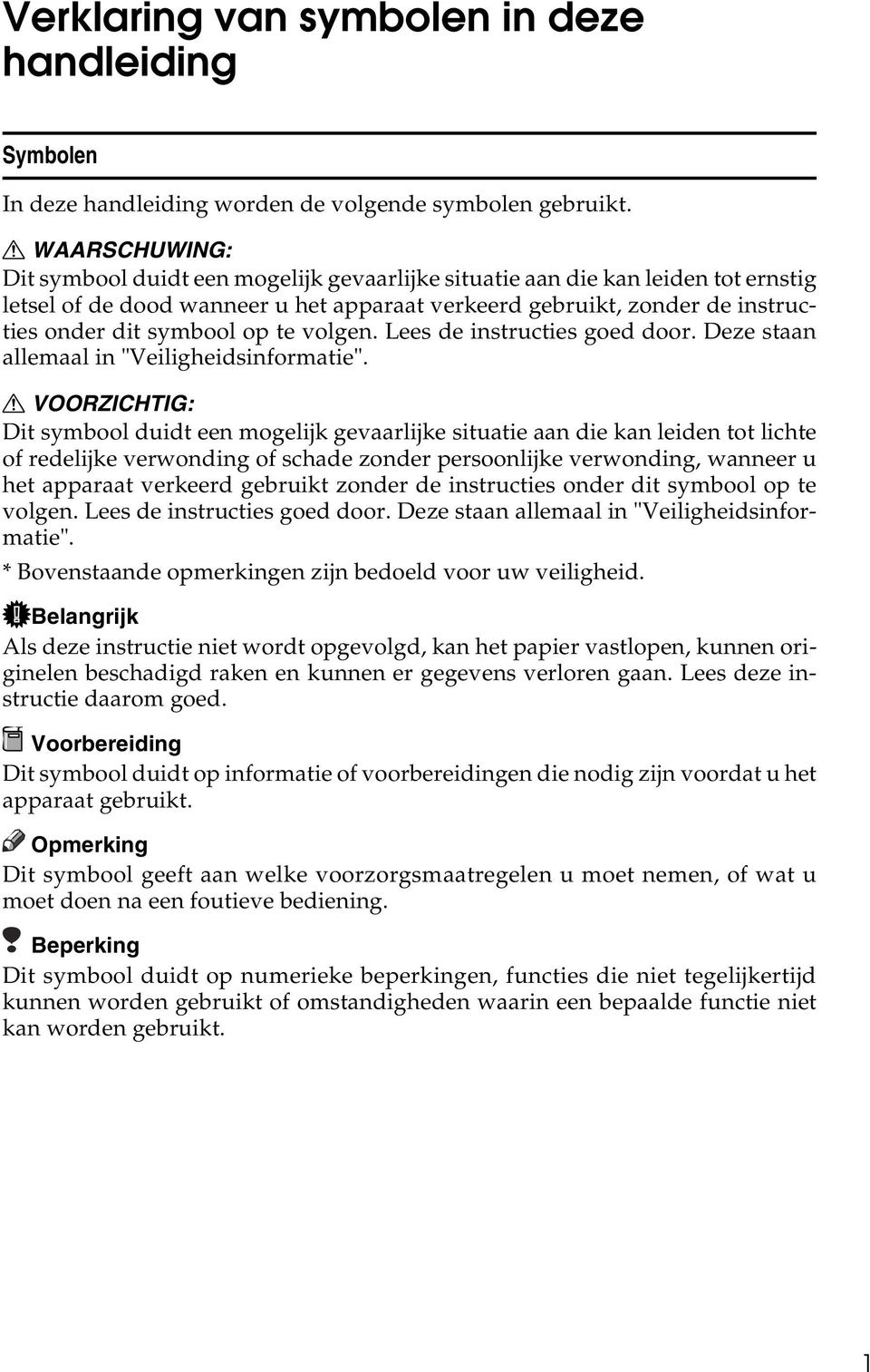 op te volgen. Lees de instructies goed door. Deze staan allemaal in "Veiligheidsinformatie".