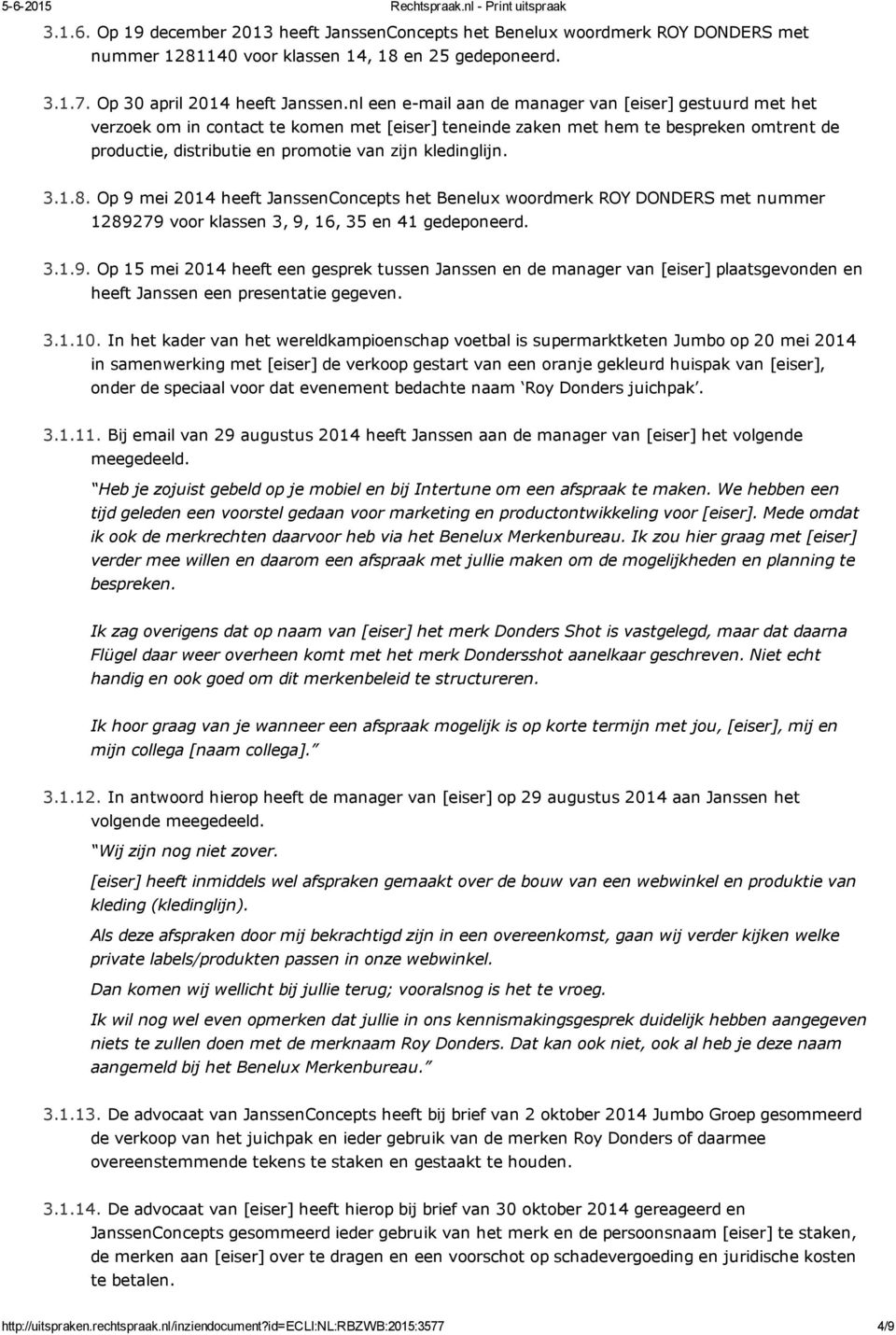 kledinglijn. 3.1.8. Op 9 mei 2014 heeft JanssenConcepts het Benelux woordmerk ROY DONDERS met nummer 1289279 voor klassen 3, 9, 16, 35 en 41 gedeponeerd. 3.1.9. Op 15 mei 2014 heeft een gesprek tussen Janssen en de manager van [eiser] plaatsgevonden en heeft Janssen een presentatie gegeven.