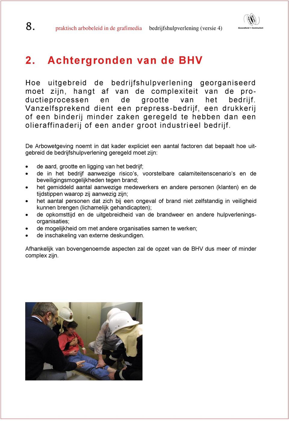 Vanzelfsprekend dient een prepress-bedrijf, een drukkerij of een binderij minder zaken geregeld te hebben dan een olieraffinaderij of een ander groot industri eel bedrijf.