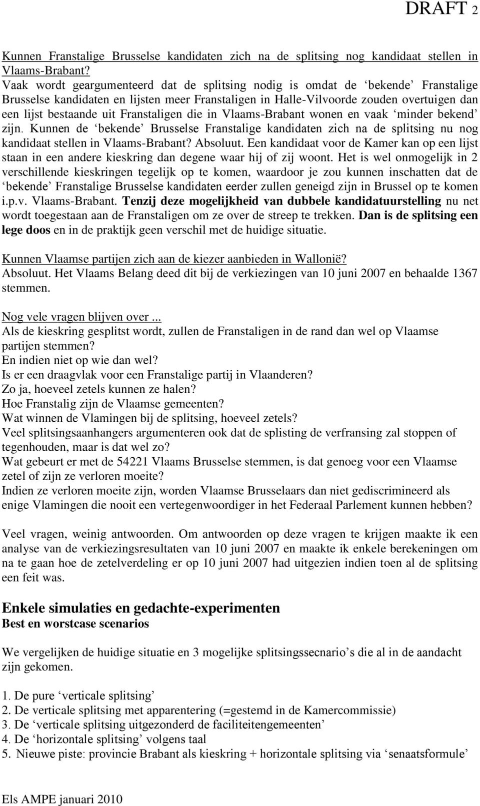 Franstaligen die in Vlaams-Brabant wonen en vaak minder bekend zijn. Kunnen de bekende Brusselse Franstalige kandidaten zich na de splitsing nu nog kandidaat stellen in Vlaams-Brabant? Absoluut.