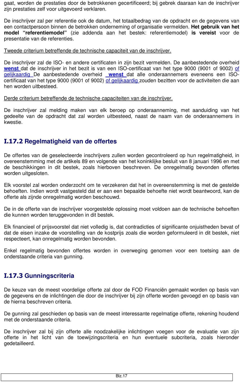 Het gebruik van het model referentiemodel (zie addenda aan het bestek: referentiemodel) is vereist voor de presentatie van de referenties.