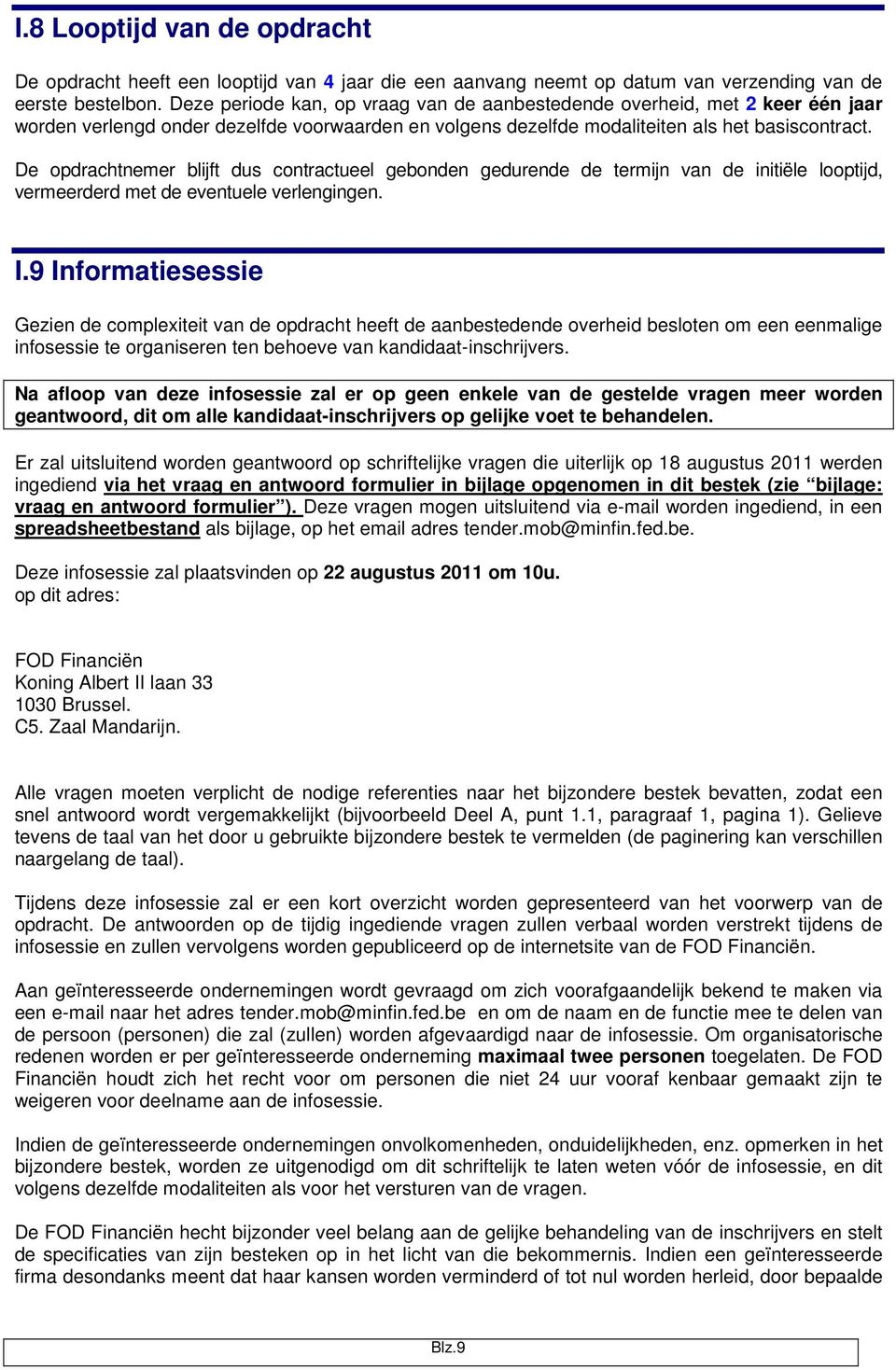 De opdrachtnemer blijft dus contractueel gebonden gedurende de termijn van de initiële looptijd, vermeerderd met de eventuele verlengingen. I.