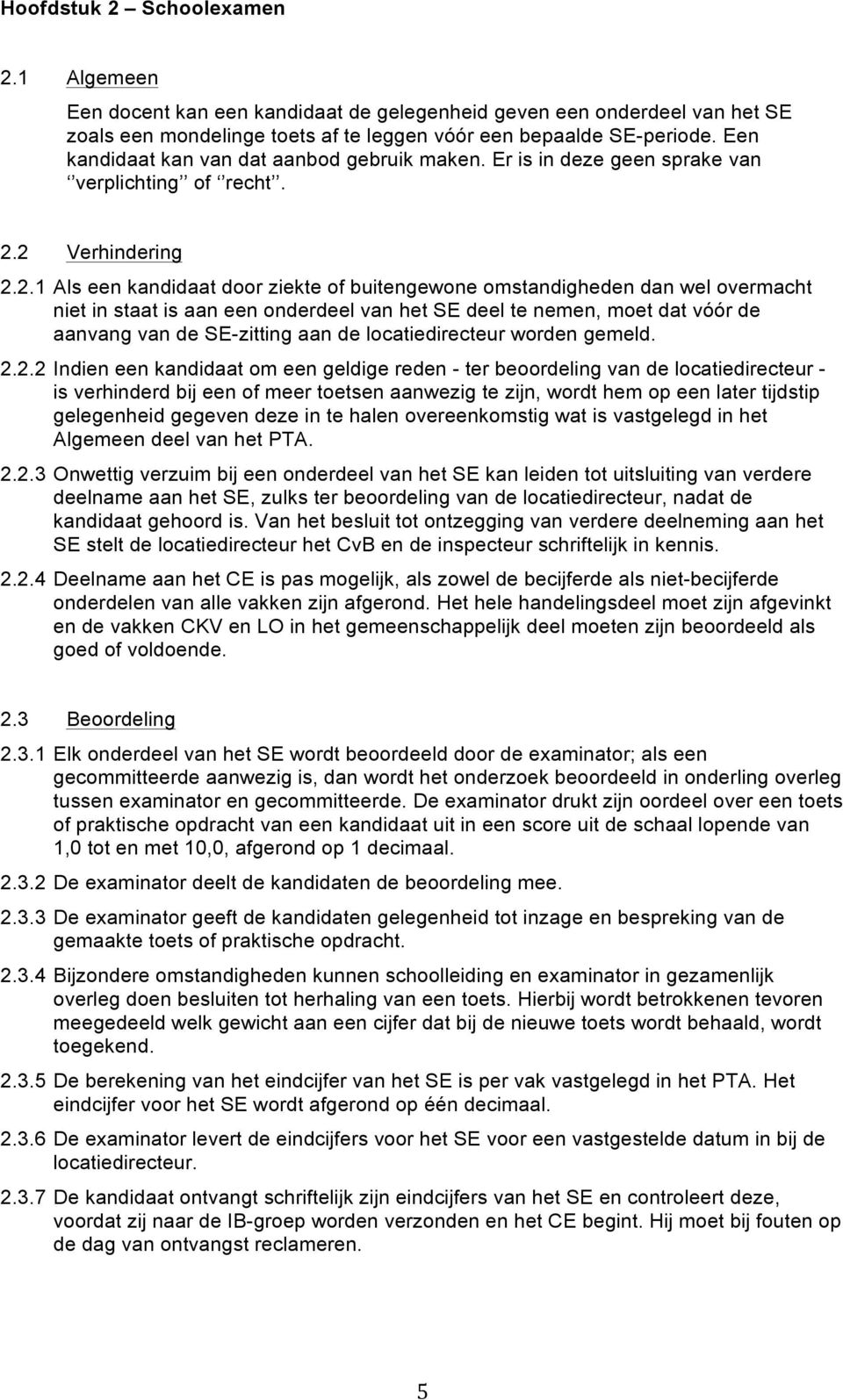 2 Verhindering 2.2.1 Als een kandidaat door ziekte of buitengewone omstandigheden dan wel overmacht niet in staat is aan een onderdeel van het SE deel te nemen, moet dat vóór de aanvang van de