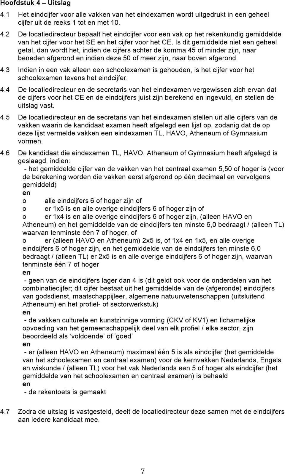 of minder zijn, naar beneden afgerond en indien deze 50 of meer zijn, naar boven afgerond. 4.