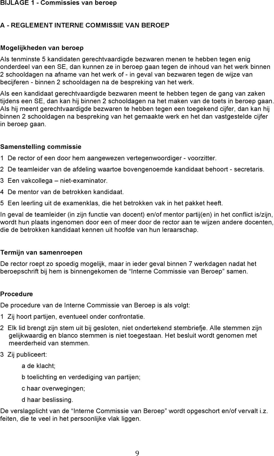 bespreking van het werk. Als een kandidaat gerechtvaardigde bezwaren meent te hebben tegen de gang van zaken tijdens een SE, dan kan hij binnen 2 schooldagen na het maken van de toets in beroep gaan.