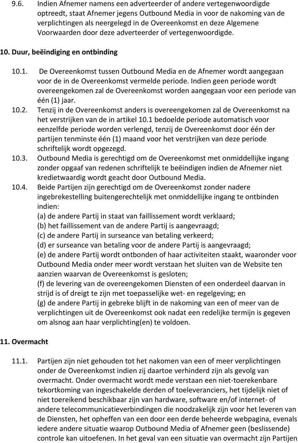 Indien geen periode wordt overeengekomen zal de Overeenkomst worden aangegaan voor een periode van één (1) jaar. 10.2.