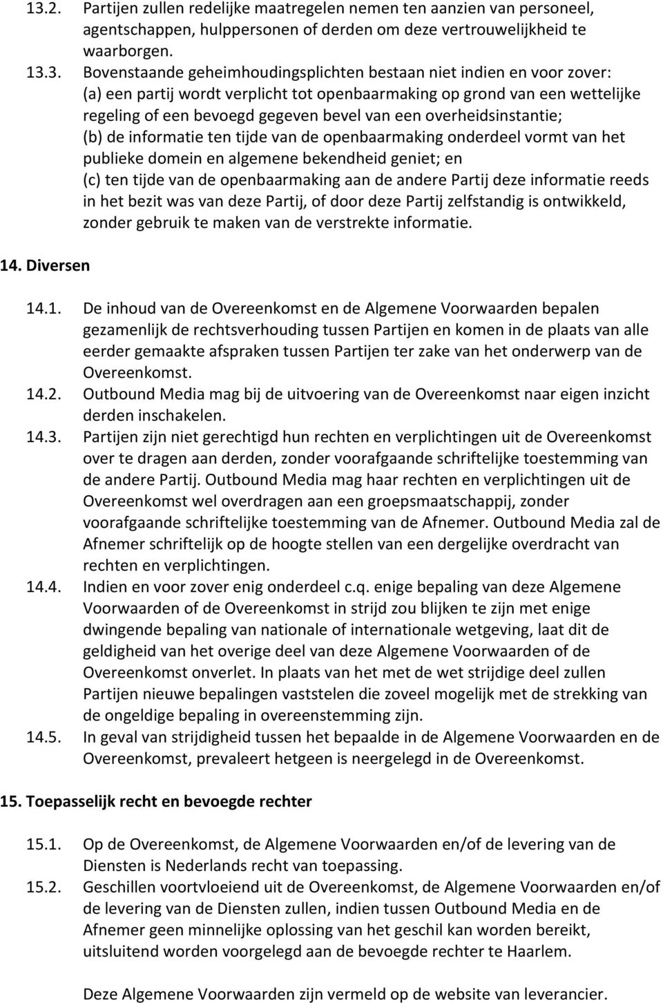 ten tijde van de openbaarmaking onderdeel vormt van het publieke domein en algemene bekendheid geniet; en (c) ten tijde van de openbaarmaking aan de andere Partij deze informatie reeds in het bezit