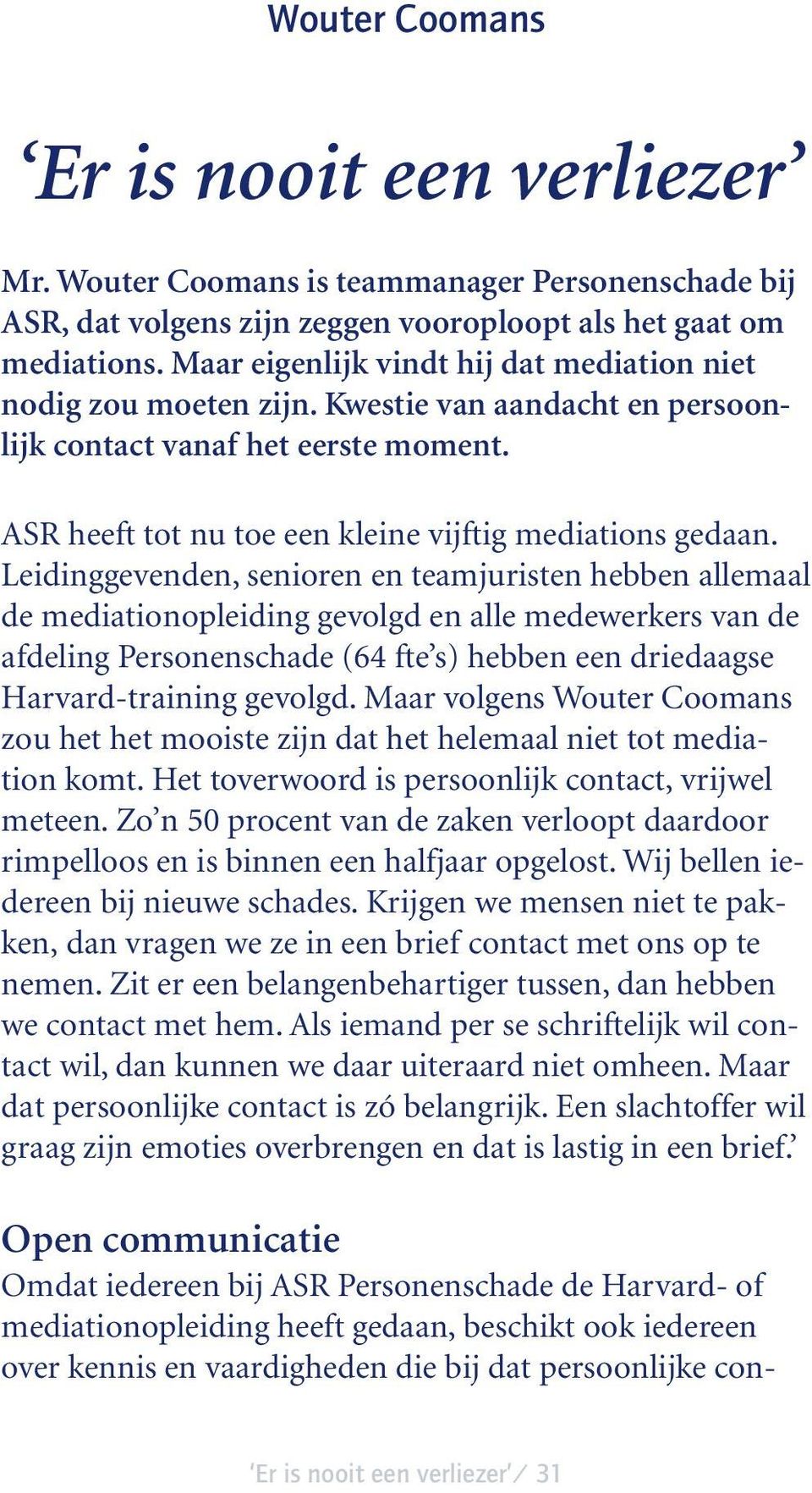 Leidinggevenden, senioren en teamjuristen hebben allemaal de mediationopleiding gevolgd en alle medewerkers van de afdeling Personenschade (64 fte s) hebben een driedaagse Harvard-training gevolgd.