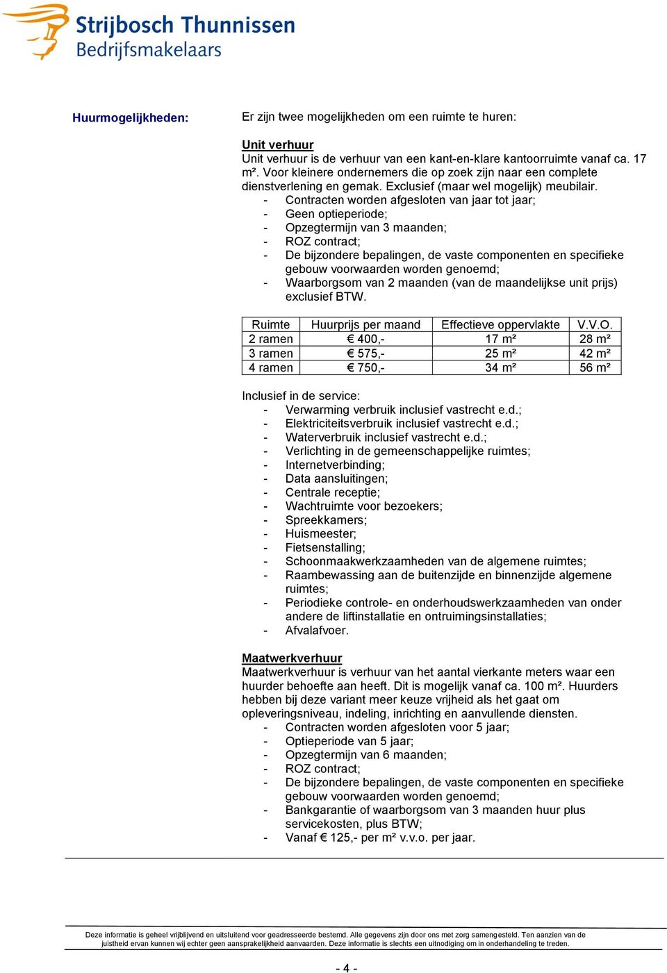 - Contracten worden afgesloten van jaar tot jaar; - Geen optieperiode; - Opzegtermijn van 3 maanden; - ROZ contract; - De bijzondere bepalingen, de vaste componenten en specifieke gebouw voorwaarden