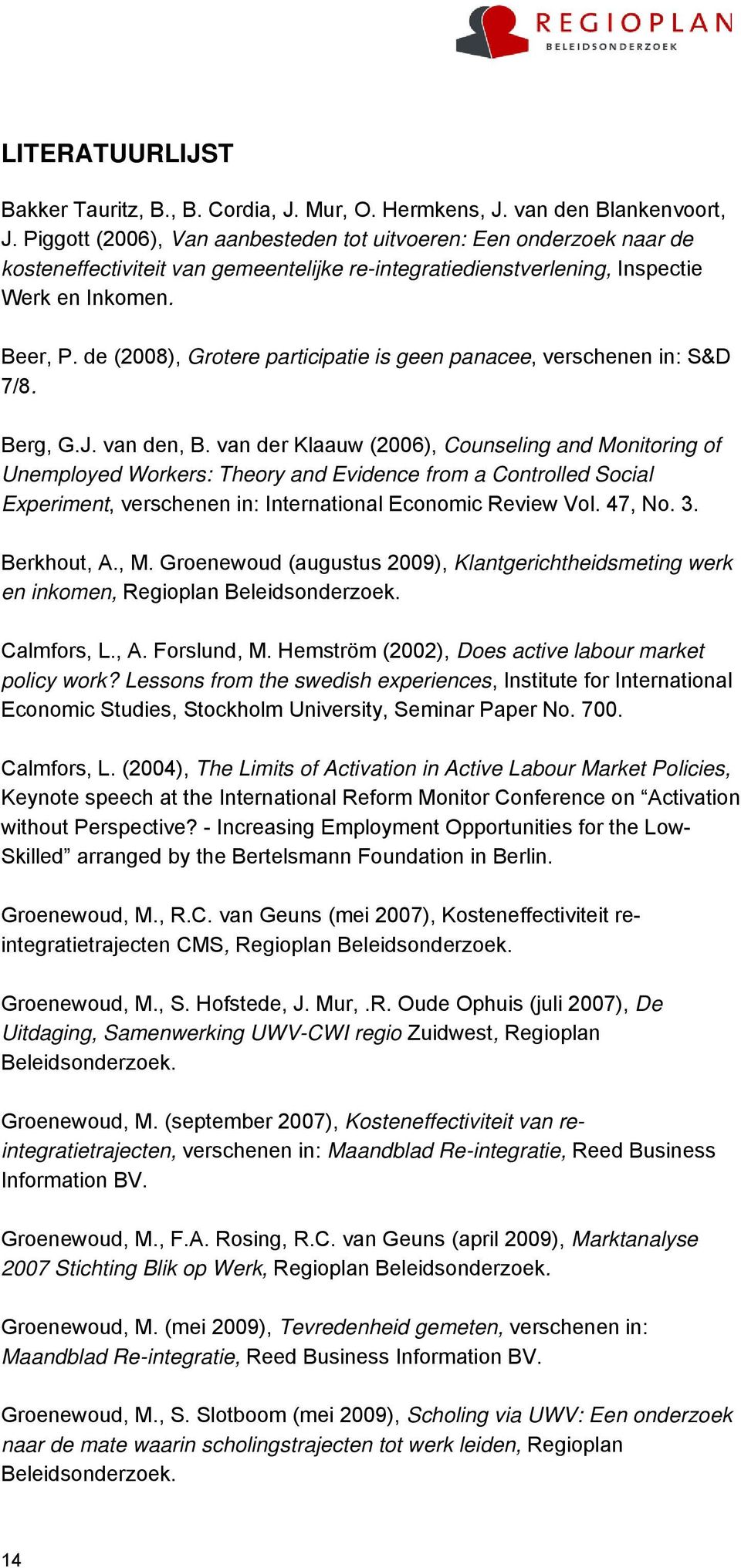 de (2008), Grotere participatie is geen panacee, verschenen in: S&D 7/8. Berg, G.J. van den, B.