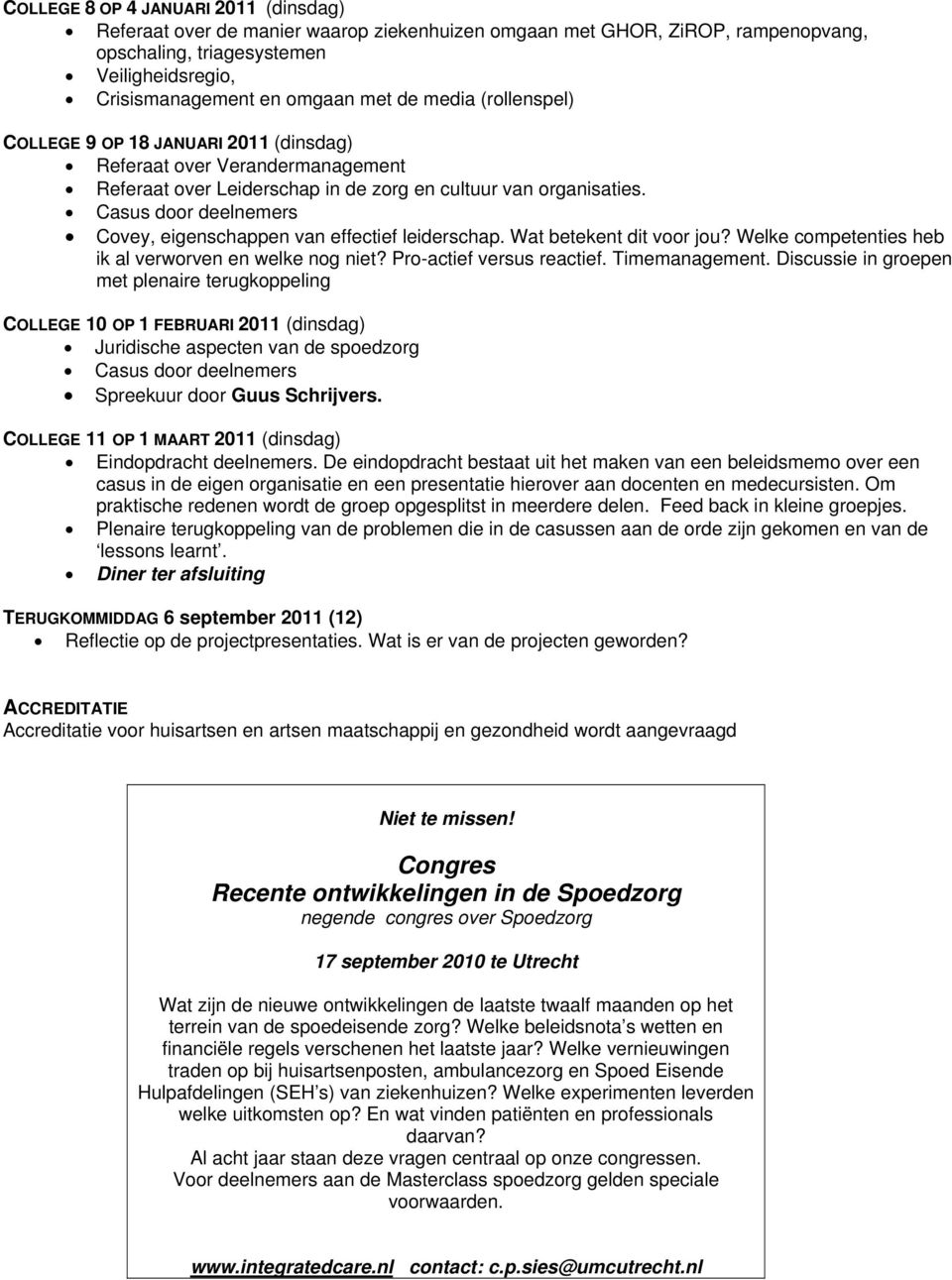 Casus door deelnemers Covey, eigenschappen van effectief leiderschap. Wat betekent dit voor jou? Welke competenties heb ik al verworven en welke nog niet? Pro-actief versus reactief. Timemanagement.