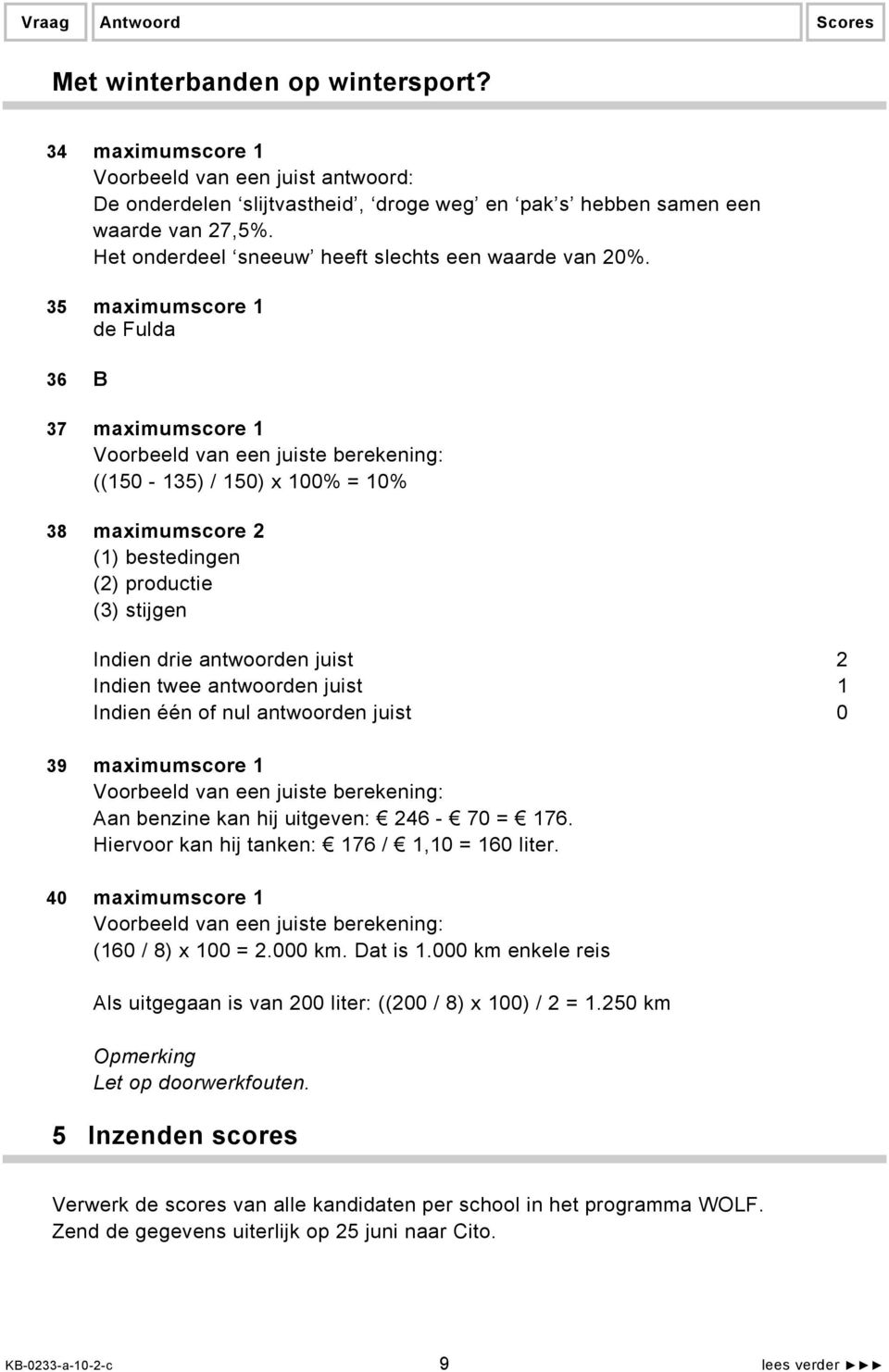 35 maximumscore 1 de Fulda 36 B 37 maximumscore 1 ((150-135) / 150) x 100% = 10% 38 maximumscore 2 (1) bestedingen (2) productie (3) stijgen Indien drie antwoorden juist 2 Indien twee antwoorden