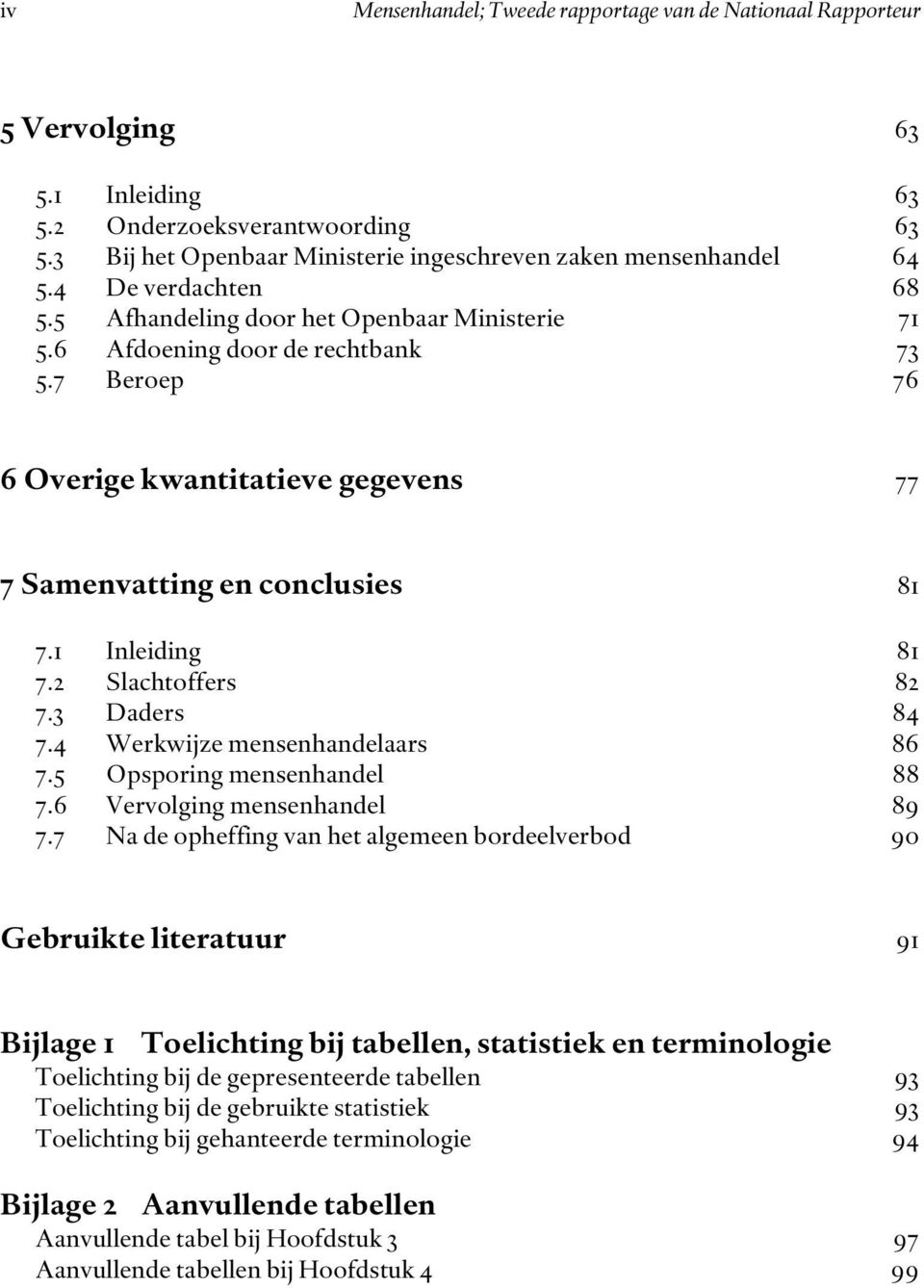 1 Inleiding 81 7.2 Slachtoffers 82 7.3 Daders 84 7.4 Werkwijze mensenhandelaars 86 7.5 Opsporing mensenhandel 88 7.6 Vervolging mensenhandel 89 7.