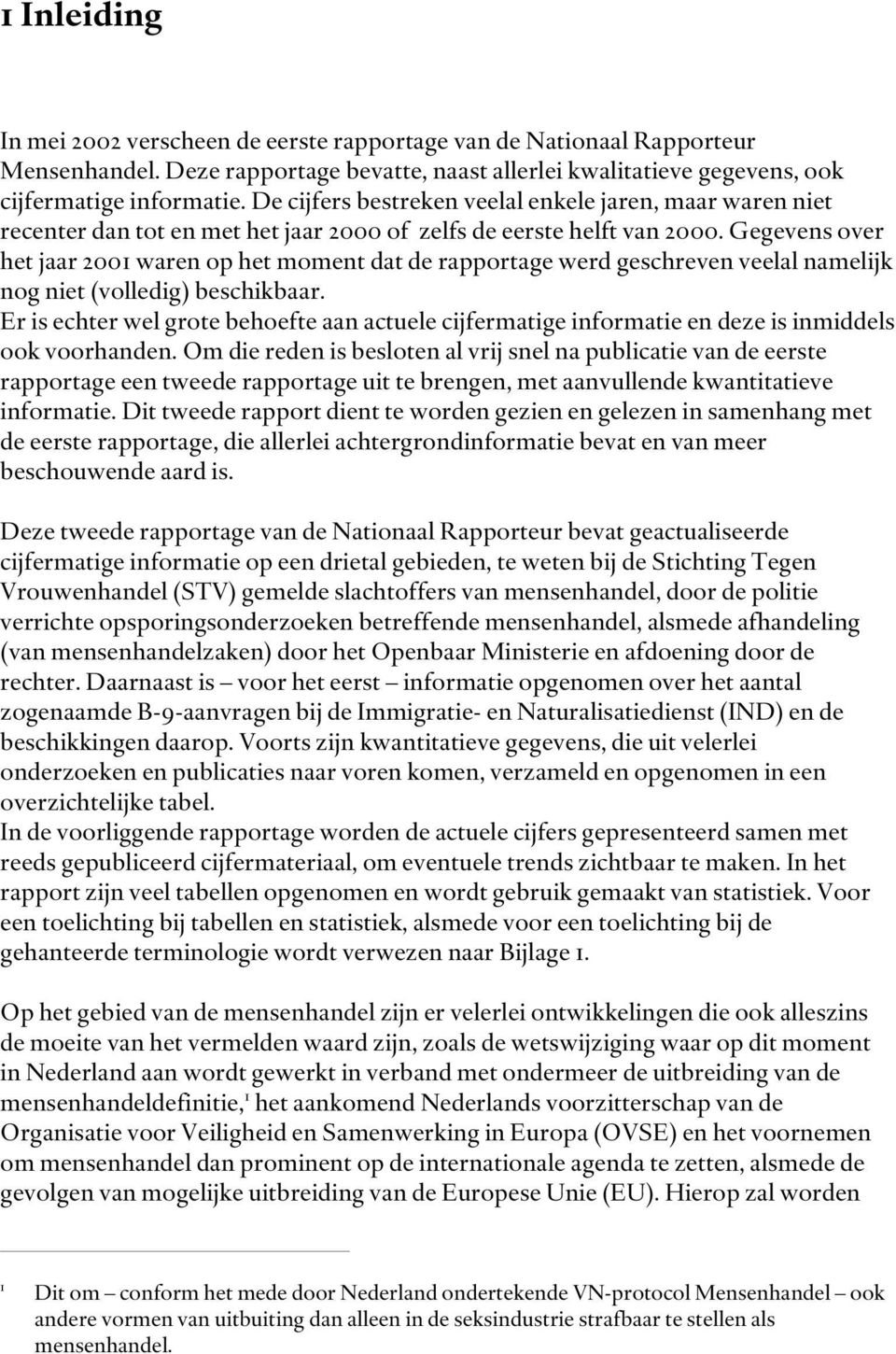 Gegevens over het jaar 2001 waren op het moment dat de rapportage werd geschreven veelal namelijk nog niet (volledig) beschikbaar.