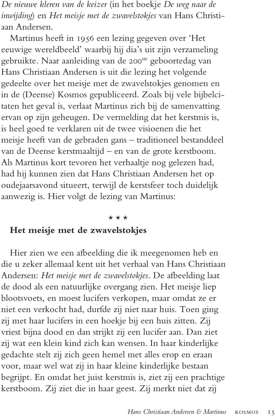 Naar aanleiding van de 200 ste geboortedag van Hans Christiaan Andersen is uit die lezing het volgende gedeelte over het meisje met de zwavelstokjes genomen en in de (Deense) Kosmos gepubliceerd.