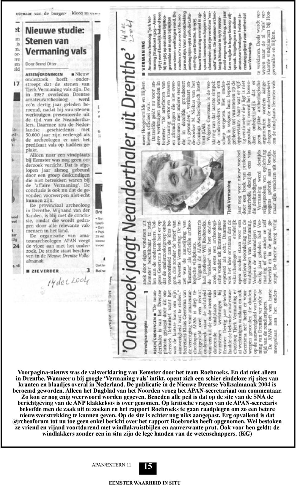 De publicatie in de Nieuwe Drentse Volksalmanak 2004 is beroemd geworden. Alleen het Dagblad van het Noorden vroeg het APAN-secretariaat om commentaar. Zo kon er nog enig weerwoord worden gegeven.