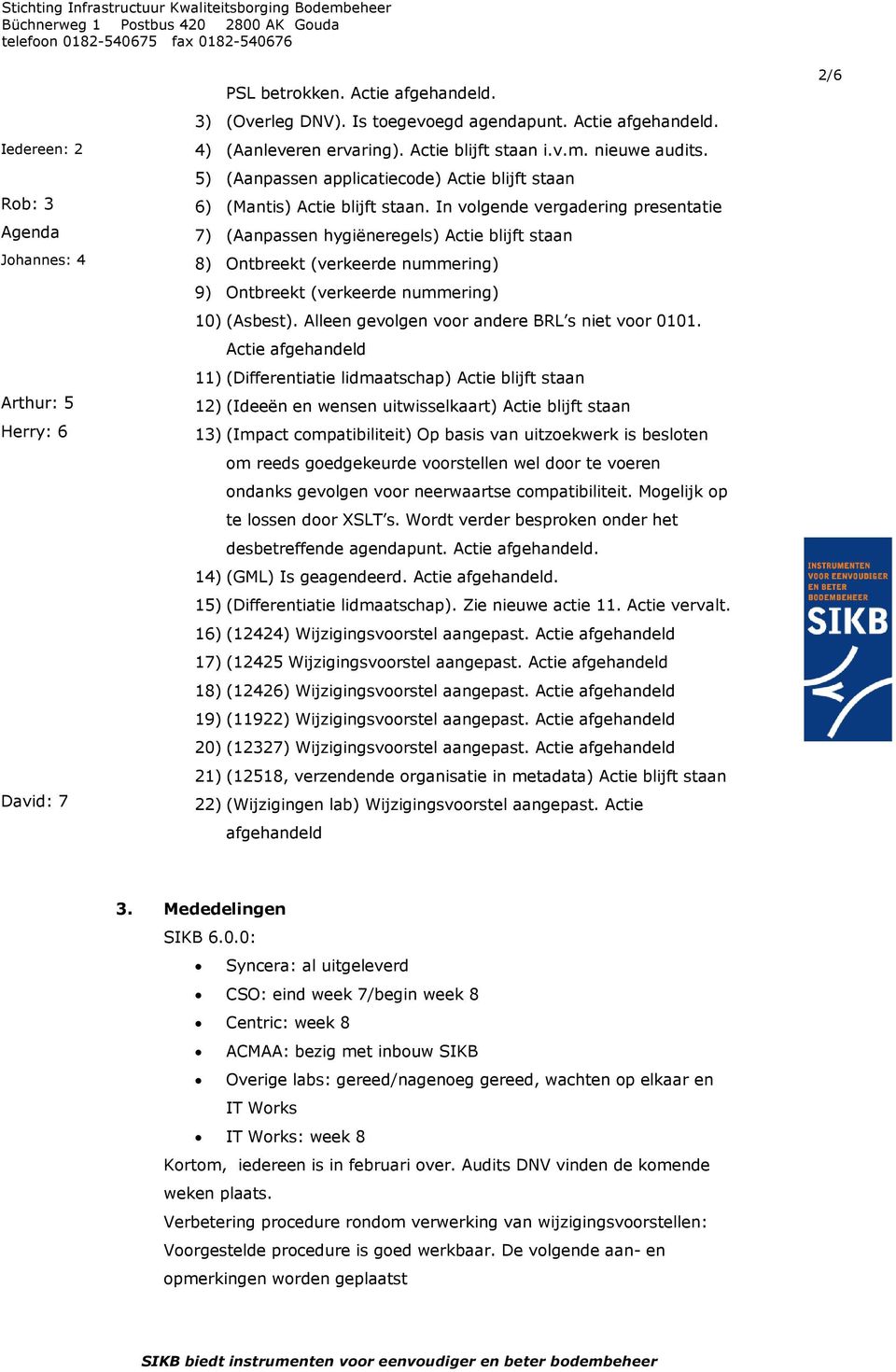 In volgende vergadering presentatie 7) (Aanpassen hygiëneregels) Actie blijft staan 8) Ontbreekt (verkeerde nummering) 9) Ontbreekt (verkeerde nummering) 10) (Asbest).