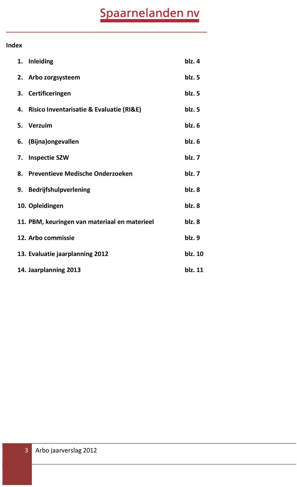 7 8. Preventieve Medische Onderzoeken blz. 7 9. Bedrijfshulpverlening blz. 8 10. Opleidingen blz. 8 11.