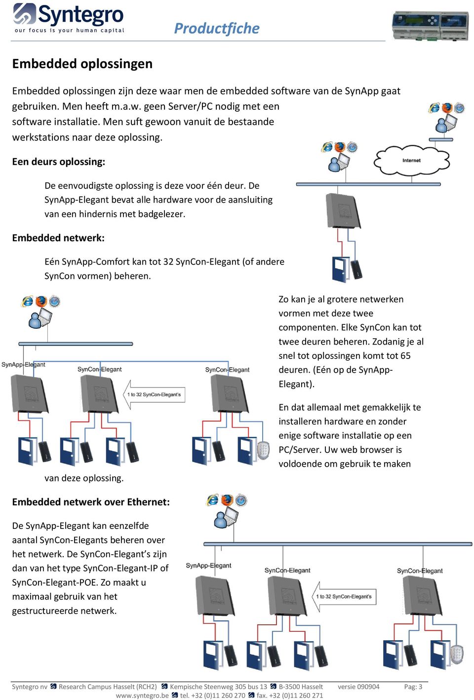 De SynApp-Elegant bevat alle hardware voor de aansluiting van een hindernis met badgelezer. Embedded netwerk: Eén SynApp-Comfort kan tot 32 SynCon-Elegant (of andere SynCon vormen) beheren.