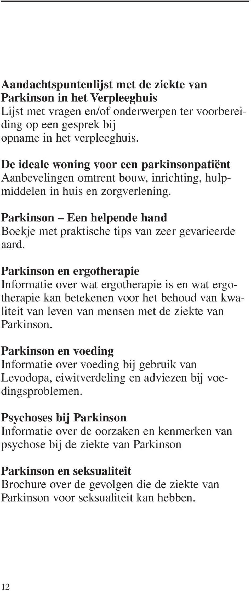 Parkinson Een helpende hand Boekje met praktische tips van zeer gevarieerde aard.